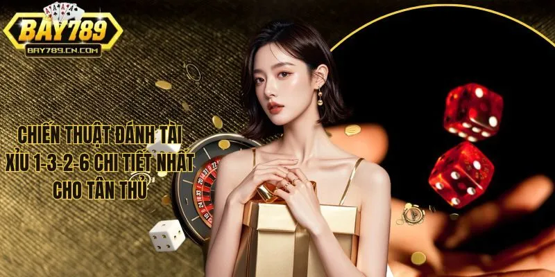 Chiến Thuật Đánh Tài Xỉu 1-3-2-6 Cực Hay Trúng Ngay Tiền Tỷ